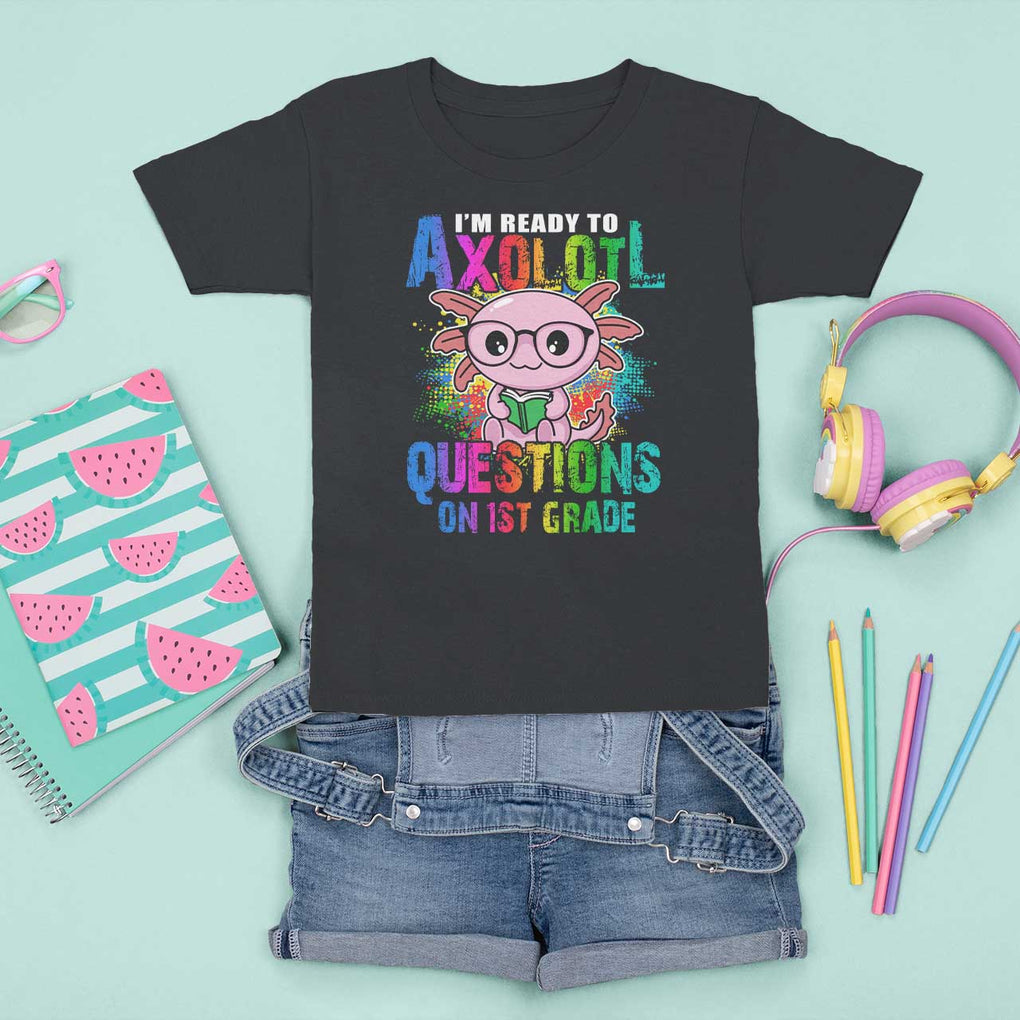 Funny I'm Ready To Axolotl Questions In 1st Grade T Shirt For Kid TS09 Black Print Your Wear