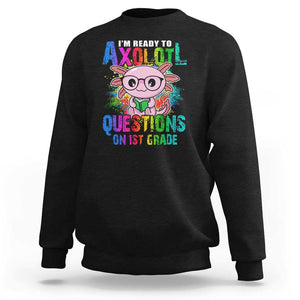 Funny I'm Ready To Axolotl Questions In 1st Grade Sweatshirt TS09 Black Print Your Wear