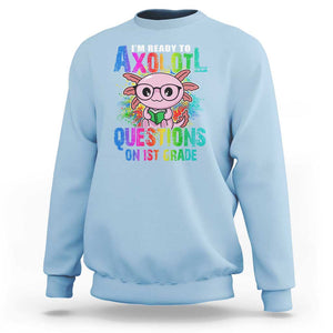 Funny I'm Ready To Axolotl Questions In 1st Grade Sweatshirt TS09 Light Blue Print Your Wear