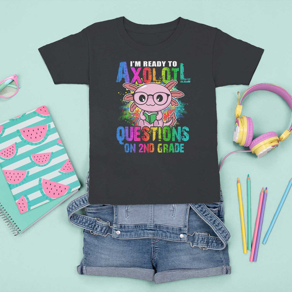 Funny I'm Ready To Axolotl Questions In 2nd Grade T Shirt For Kid TS09 Black Print Your Wear