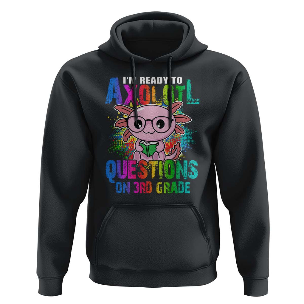 Funny I'm Ready To Axolotl Questions In 3rd Grade Hoodie TS09 Black Print Your Wear