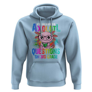 Funny I'm Ready To Axolotl Questions In 3rd Grade Hoodie TS09 Light Blue Print Your Wear