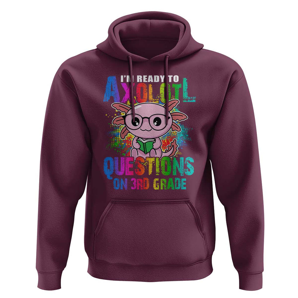 Funny I'm Ready To Axolotl Questions In 3rd Grade Hoodie TS09 Maroon Print Your Wear