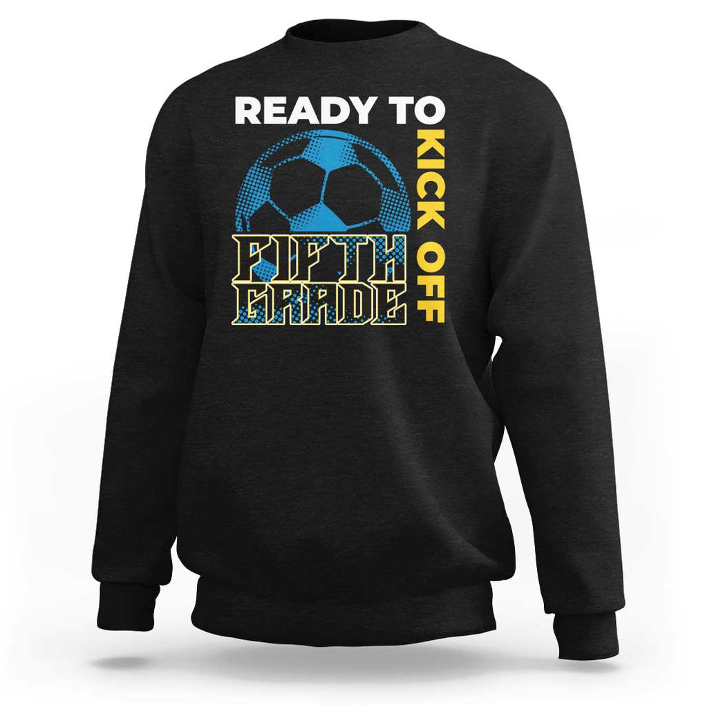 5th Grade Soccer Player Sweatshirt Ready To Kick Off Fifth Grade TS09 Black Print Your Wear