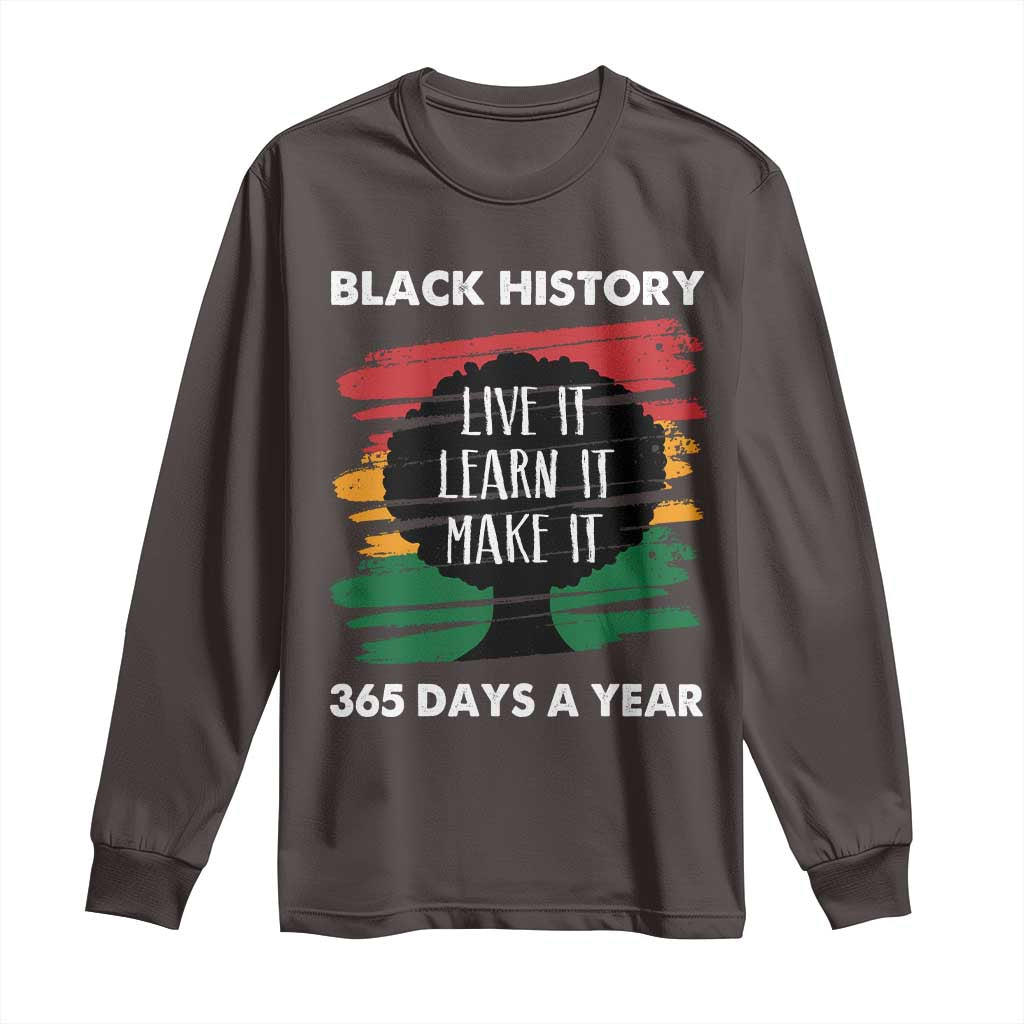 Black History Inspirational Long Sleeve Shirt Live It Learn It Make It TS09 Dark Chocolate Print Your Wear