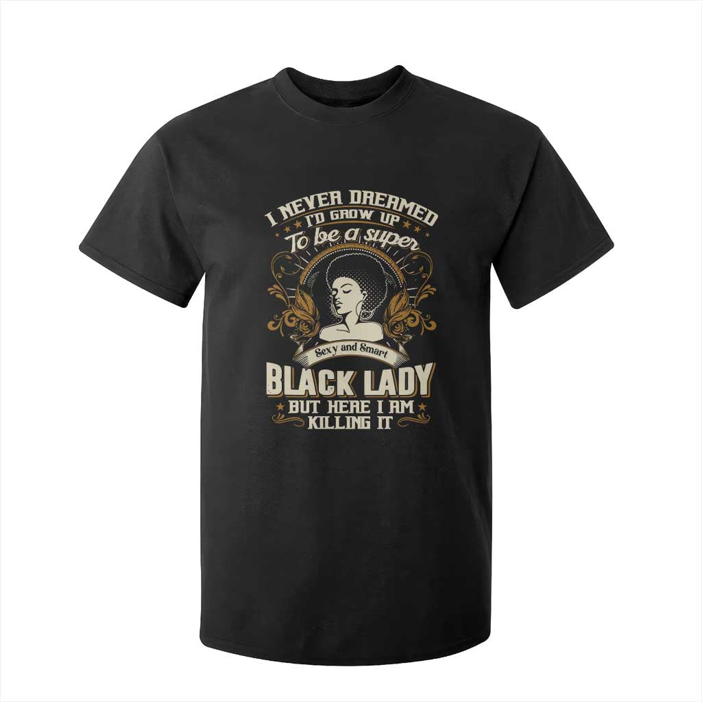 Black Women Pride T Shirt For Kid I Never Dreamed I'd Grow Up To Be A Super Sexy And Smart Black Lady TS09 Black Print Your Wear