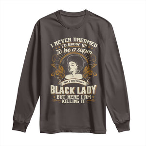 Black Women Pride Long Sleeve Shirt I Never Dreamed I'd Grow Up To Be A Super Sexy And Smart Black Lady TS09 Dark Chocolate Print Your Wear