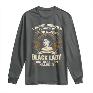 Black Women Pride Long Sleeve Shirt I Never Dreamed I'd Grow Up To Be A Super Sexy And Smart Black Lady TS09 Dark Heather Print Your Wear