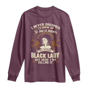 Black Women Pride Long Sleeve Shirt I Never Dreamed I'd Grow Up To Be A Super Sexy And Smart Black Lady TS09 Maroon Print Your Wear