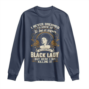 Black Women Pride Long Sleeve Shirt I Never Dreamed I'd Grow Up To Be A Super Sexy And Smart Black Lady TS09 Navy Print Your Wear