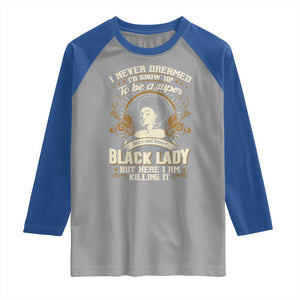 Black Women Pride Raglan Shirt I Never Dreamed I'd Grow Up To Be A Super Sexy And Smart Black Lady TS09 Sport Gray Royal Print Your Wear