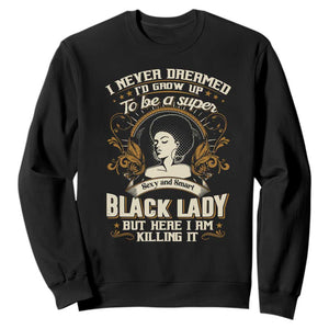 Black Women Pride Sweatshirt I Never Dreamed I'd Grow Up To Be A Super Sexy And Smart Black Lady TS09 Black Print Your Wear