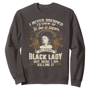 Black Women Pride Sweatshirt I Never Dreamed I'd Grow Up To Be A Super Sexy And Smart Black Lady TS09 Dark Chocolate Print Your Wear