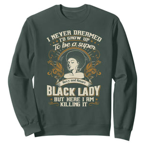 Black Women Pride Sweatshirt I Never Dreamed I'd Grow Up To Be A Super Sexy And Smart Black Lady TS09 Dark Forest Green Print Your Wear