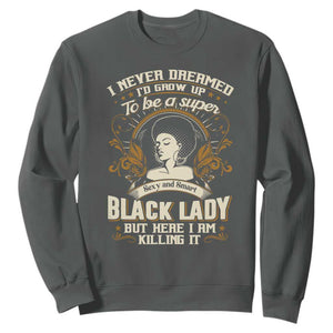 Black Women Pride Sweatshirt I Never Dreamed I'd Grow Up To Be A Super Sexy And Smart Black Lady TS09 Dark Heather Print Your Wear