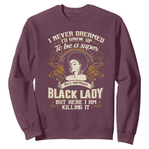 Black Women Pride Sweatshirt I Never Dreamed I'd Grow Up To Be A Super Sexy And Smart Black Lady TS09 Maroon Print Your Wear