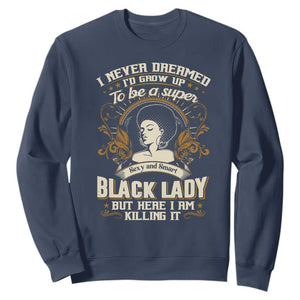 Black Women Pride Sweatshirt I Never Dreamed I'd Grow Up To Be A Super Sexy And Smart Black Lady TS09 Navy Print Your Wear