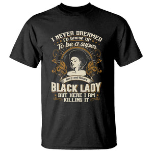 Black Women Pride T Shirt I Never Dreamed I'd Grow Up To Be A Super Sexy And Smart Black Lady TS09 Black Print Your Wear