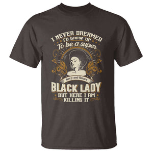 Black Women Pride T Shirt I Never Dreamed I'd Grow Up To Be A Super Sexy And Smart Black Lady TS09 Dark Chocolate Print Your Wear