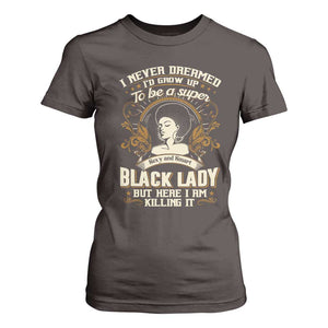 Black Women Pride T Shirt For Women I Never Dreamed I'd Grow Up To Be A Super Sexy And Smart Black Lady TS09 Dark Chocolate Print Your Wear