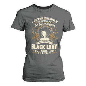 Black Women Pride T Shirt For Women I Never Dreamed I'd Grow Up To Be A Super Sexy And Smart Black Lady TS09 Dark Heather Print Your Wear