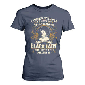 Black Women Pride T Shirt For Women I Never Dreamed I'd Grow Up To Be A Super Sexy And Smart Black Lady TS09 Navy Print Your Wear