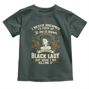 Black Women Pride Toddler T Shirt I Never Dreamed I'd Grow Up To Be A Super Sexy And Smart Black Lady TS09 Dark Forest Green Print Your Wear