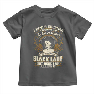 Black Women Pride Toddler T Shirt I Never Dreamed I'd Grow Up To Be A Super Sexy And Smart Black Lady TS09 Dark Heather Print Your Wear