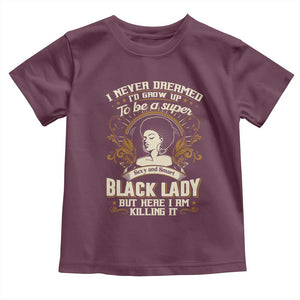 Black Women Pride Toddler T Shirt I Never Dreamed I'd Grow Up To Be A Super Sexy And Smart Black Lady TS09 Maroon Print Your Wear