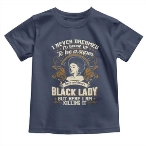 Black Women Pride Toddler T Shirt I Never Dreamed I'd Grow Up To Be A Super Sexy And Smart Black Lady TS09 Navy Print Your Wear