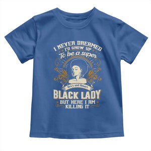 Black Women Pride Toddler T Shirt I Never Dreamed I'd Grow Up To Be A Super Sexy And Smart Black Lady TS09 Royal Blue Print Your Wear