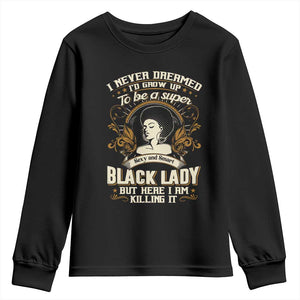 Black Women Pride Youth Sweatshirt I Never Dreamed I'd Grow Up To Be A Super Sexy And Smart Black Lady TS09 Black Print Your Wear