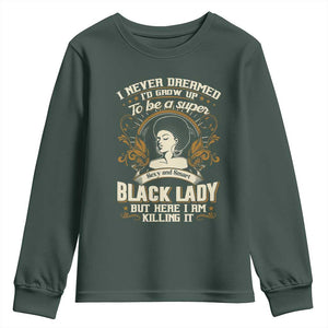 Black Women Pride Youth Sweatshirt I Never Dreamed I'd Grow Up To Be A Super Sexy And Smart Black Lady TS09 Dark Forest Green Print Your Wear