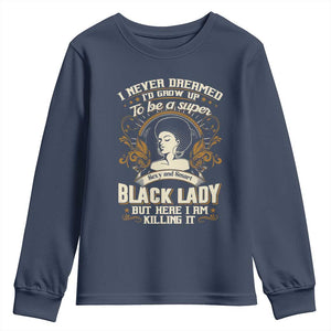 Black Women Pride Youth Sweatshirt I Never Dreamed I'd Grow Up To Be A Super Sexy And Smart Black Lady TS09 Navy Print Your Wear