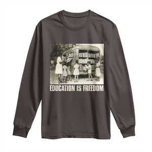 Education Is Freedom Long Sleeve Shirt Black Educator Bookish Black History Month TS09 Dark Chocolate Print Your Wear