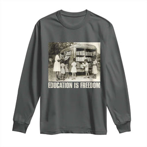 Education Is Freedom Long Sleeve Shirt Black Educator Bookish Black History Month TS09 Dark Heather Print Your Wear