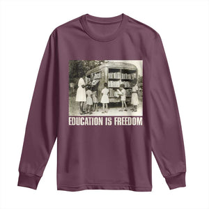 Education Is Freedom Long Sleeve Shirt Black Educator Bookish Black History Month TS09 Maroon Print Your Wear