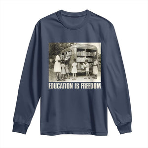 Education Is Freedom Long Sleeve Shirt Black Educator Bookish Black History Month TS09 Navy Print Your Wear