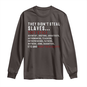 Black History Long Sleeve Shirt They Didn't Steal Slaves They Stolen And Made Them Slaves TS09 Dark Chocolate Print Your Wear