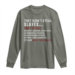 Black History Long Sleeve Shirt They Didn't Steal Slaves They Stolen And Made Them Slaves TS09 Military Green Print Your Wear