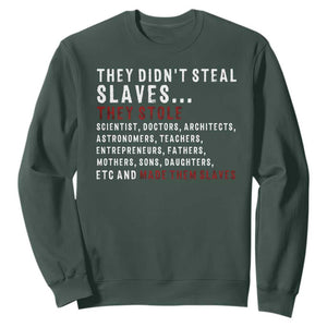 Black History Sweatshirt They Didn't Steal Slaves They Stolen And Made Them Slaves TS09 Dark Forest Green Print Your Wear