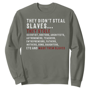 Black History Sweatshirt They Didn't Steal Slaves They Stolen And Made Them Slaves TS09 Military Green Print Your Wear