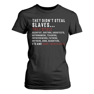 Black History T Shirt For Women They Didn't Steal Slaves They Stolen And Made Them Slaves TS09 Black Print Your Wear