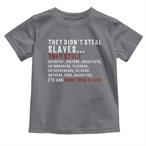 Black History Toddler T Shirt They Didn't Steal Slaves They Stolen And Made Them Slaves TS09 Charcoal Print Your Wear