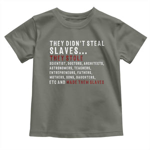 Black History Toddler T Shirt They Didn't Steal Slaves They Stolen And Made Them Slaves TS09 Military Green Print Your Wear