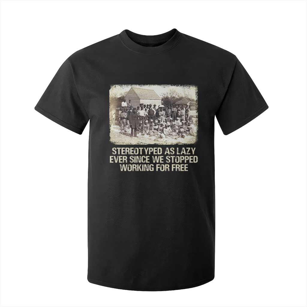 Black History T Shirt For Kid Stereotyped As Lazy Even Since Stopped Working For Free Slaves TS09 Black Print Your Wear