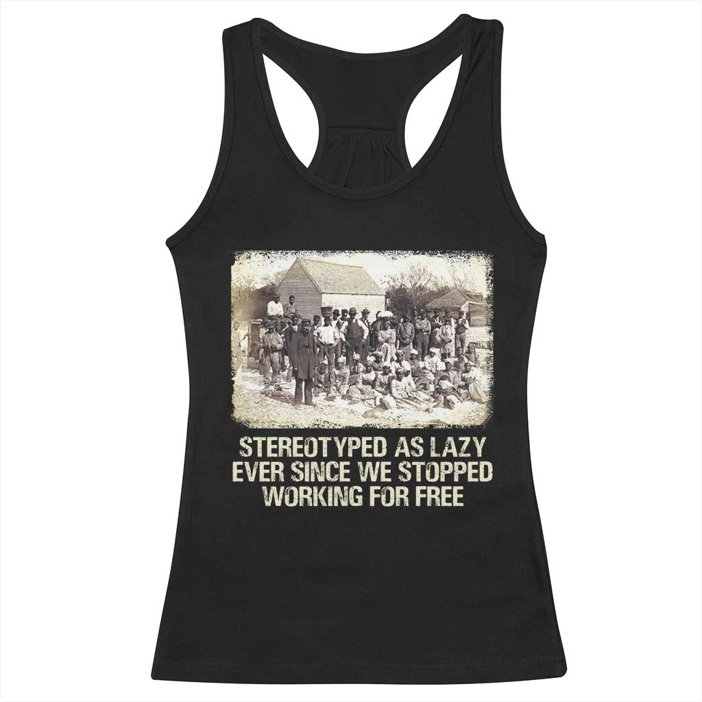 Black History Racerback Tank Top Stereotyped As Lazy Even Since Stopped Working For Free Slaves TS09 Black Print Your Wear