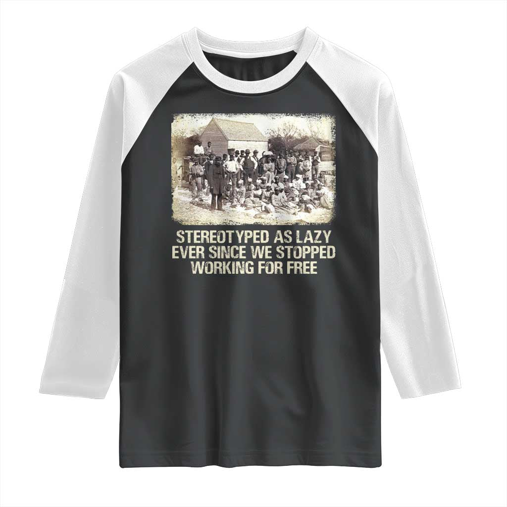 Black History Raglan Shirt Stereotyped As Lazy Even Since Stopped Working For Free Slaves TS09 Black White Print Your Wear