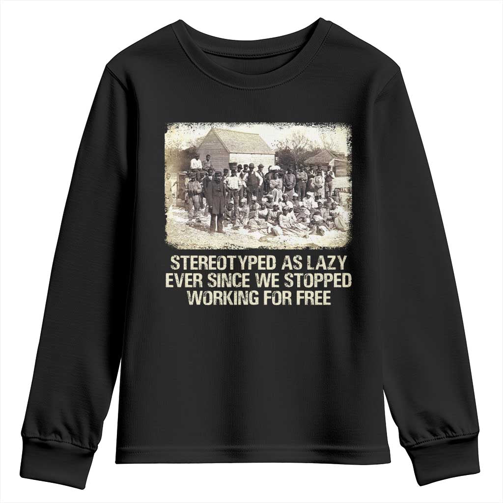 Black History Youth Sweatshirt Stereotyped As Lazy Even Since Stopped Working For Free Slaves TS09 Black Print Your Wear