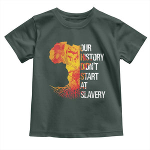 Black History Toddler T Shirt Our History Didn't Start At Slavery TS09 Dark Forest Green Print Your Wear